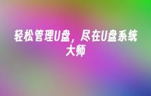 轻松管理U盘,尽在U盘系统大师