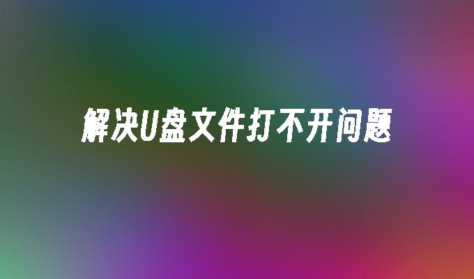 解决U盘文件打不开问题