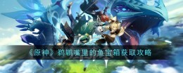 《原神》鹈鹕嘴里的鱼宝箱获取攻略