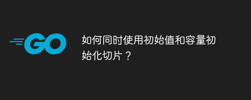 如何同時使用初始值和容量初始化切片？