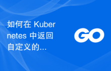 如何在 Kubernetes 中返回自定义的用户友好错误消息？