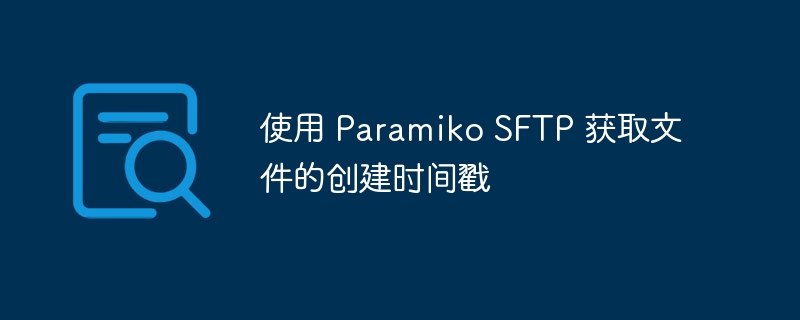 使用 paramiko sftp 获取文件的创建时间戳