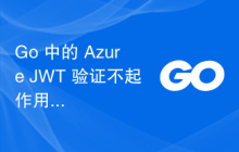Go 中的 Azure JWT 验证不起作用