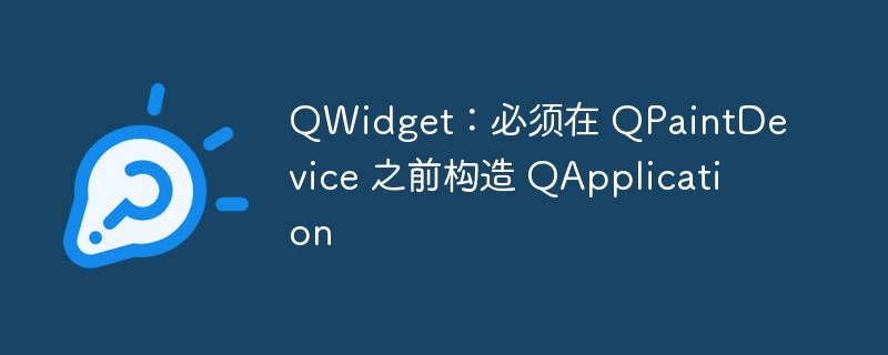 qwidget：必须在 qpaintdevice 之前构造 qapplication