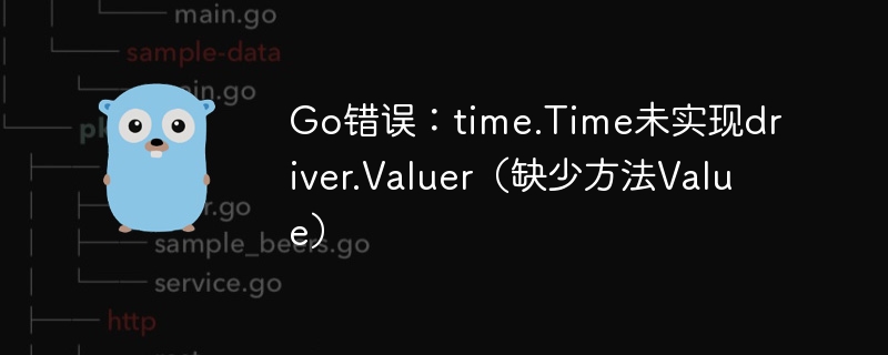 go错误：time.time未实现driver.valuer（缺少方法value）