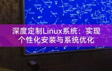 深度定制Linux系统：实现个性化安装与系统优化