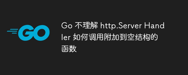 Go 不理解 http.Server Handler 如何调用附加到空结构的函数