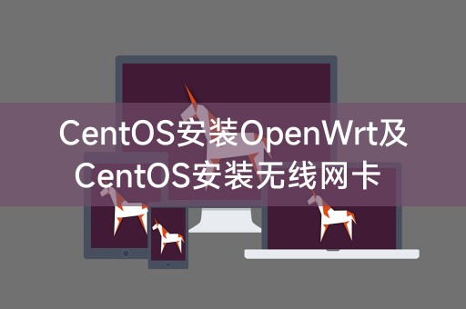 CentOS安装OpenWrt及CentOS安装无线网卡