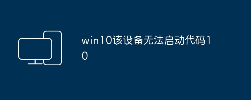 win10该设备无法启动代码10