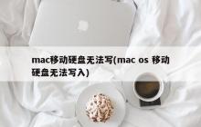 mac移动硬盘无法写(mac os 移动硬盘无法写入)