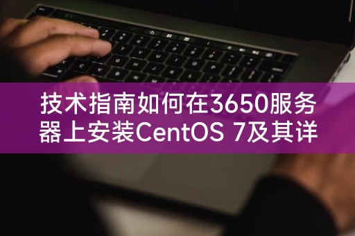 技术指南如何在3650服务器上安装CentOS 7及其详细步骤