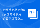 比特币交易平台app 国内可以用的数字货币交易平台