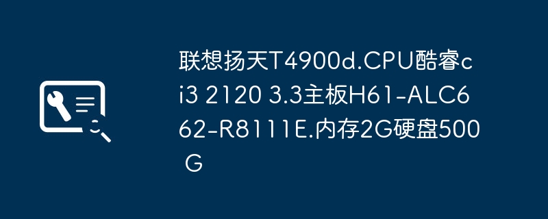 Lenovo Yangtian T4900d CPU Core ci3 2120 3.3 carte mère H61-ALC662-R8111E Mémoire 2G disque dur 500 G.