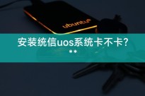 安装统信uos系统卡不卡？**