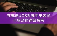 在统信UOS系统中安装显卡驱动的详细指南
