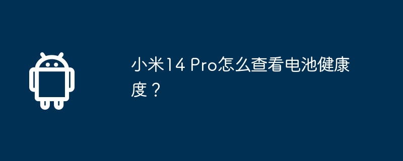 小米14 Pro怎么查看电池健康度？