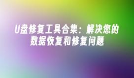 U盘修复工具合集:解决您的数据恢复和修复问题