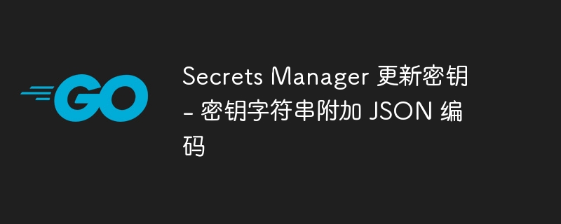 secrets manager 更新密钥 - 密钥字符串附加 json 编码