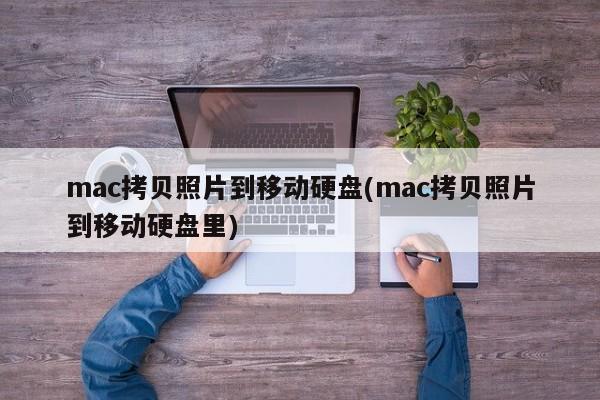 mac拷貝照片到行動硬碟(mac拷貝照片到行動硬碟裡)