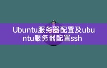 Ubuntu服务器配置及ubuntu服务器配置ssh