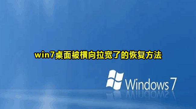 Bagaimana untuk menyelesaikan masalah bahawa desktop win7 diregangkan secara mendatar? Bagaimana untuk memulihkan selepas desktop win7 telah diregangkan secara mendatar