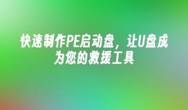 快速制作PE启动盘，让U盘成为您的救援工具