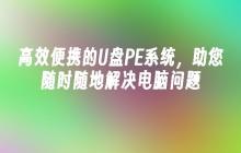 高效便携的U盘PE系统,助您随时随地解决电脑问题