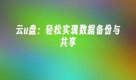 云u盘：轻松实现数据备份与共享