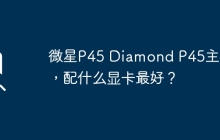 微星P45 Diamond P45主板，配什么显卡最好？