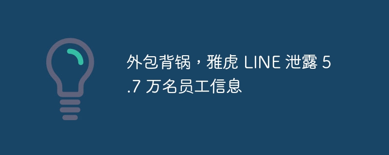 外包背锅，雅虎 line 泄露 5.7 万名员工信息