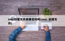 mac创建文件需要密码吗(mac 创建文件)