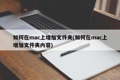 如何在mac上增加文件夹(如何在mac上增加文件夹内容)