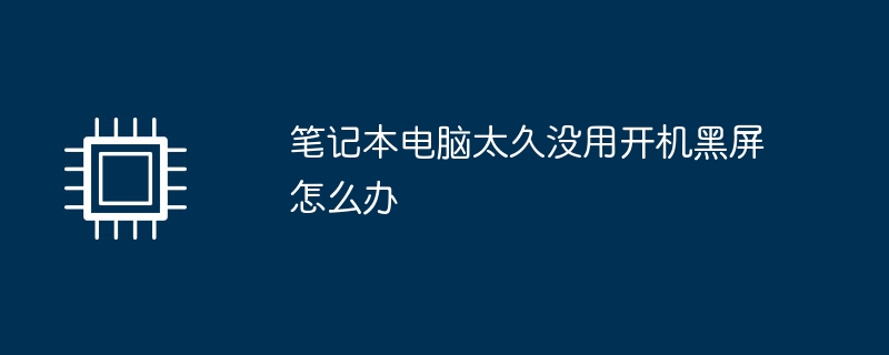 ラップトップを長期間使用しなかった後に黒い画面が表示された場合はどうすればよいですか?