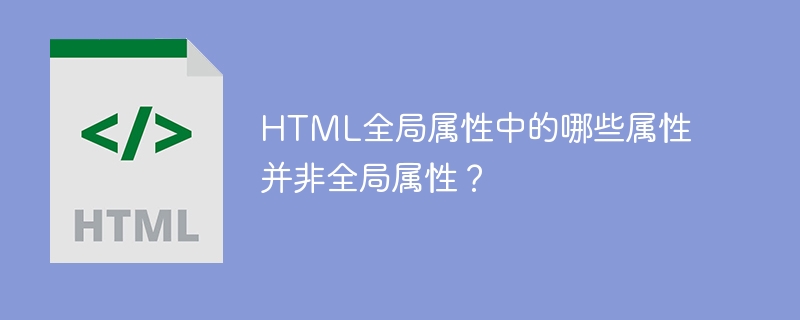 html全局属性中的哪些属性并非全局属性？