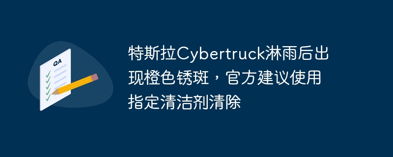 Tesla Cybertruck은 비에 노출된 후 주황색 녹 반점이 발생하여 이를 제거하기 위해 지정된 세척제를 사용할 것을 권장합니다.