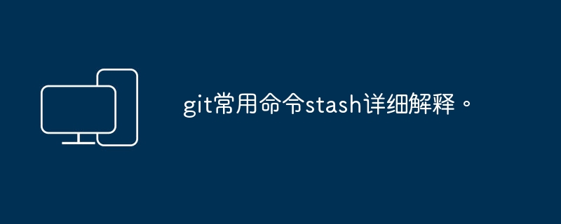 Detailed explanation of the common git command stash.