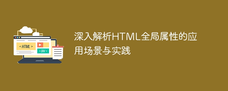 深入解析html全局属性的应用场景与实践