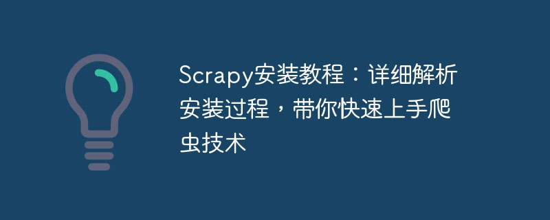 Scrapy-Installationsanleitung: Detaillierte Erläuterung der Installationsschritte, damit Sie die Crawler-Technologie schnell beherrschen