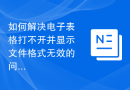 如何解决电子表格打不开并显示文件格式无效的问题