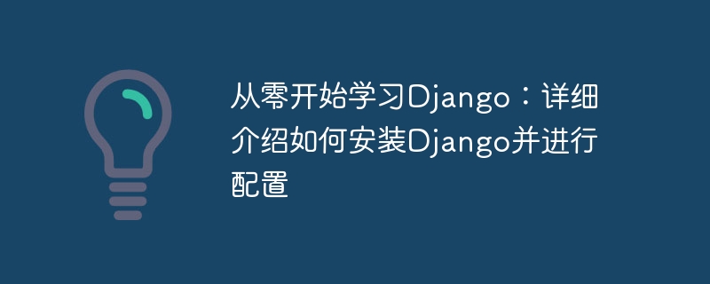从零开始学习django：详细介绍如何安装django并进行配置