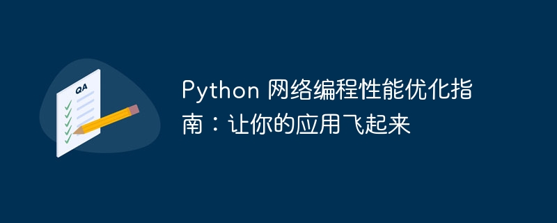 python 网络编程性能优化指南：让你的应用飞起来