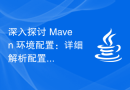 深入探讨 Maven 环境配置：详细解析配置参数