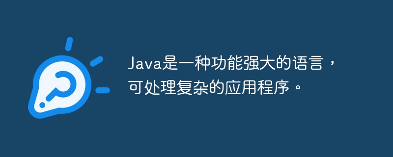 Java is a powerful language that can handle complex applications.