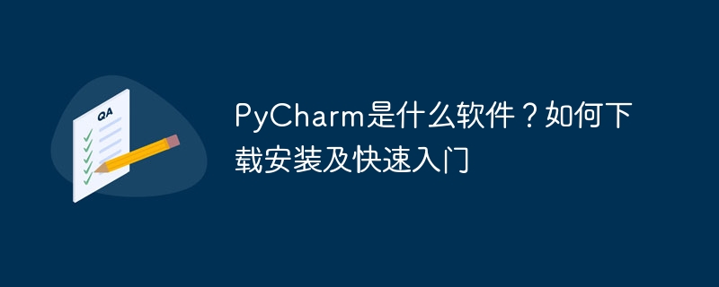 pycharm是什么软件？如何下载安装及快速入门