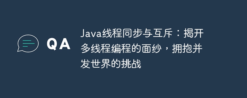 Java執行緒同步與互斥：揭開多執行緒程式設計的面紗，擁抱並發世界的挑戰