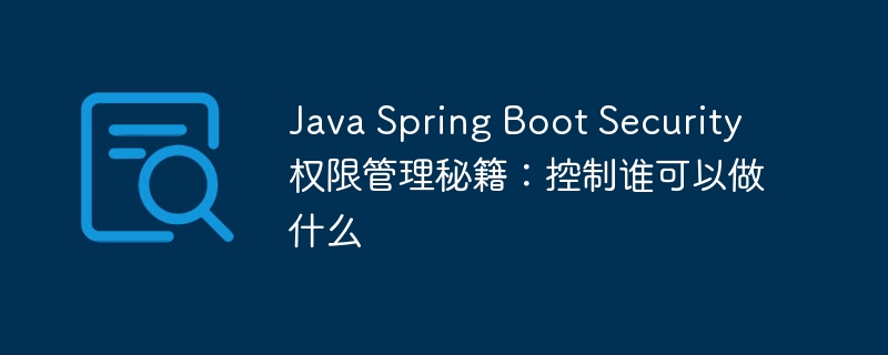 java spring boot security权限管理秘籍：控制谁可以做什么