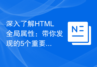 HTML グローバル属性の深い理解: 発見される 5 つの重要な機能