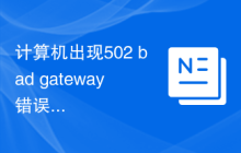 计算机出现502 bad gateway错误的含义是什么