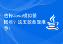 选择Java模拟器困难？这五款备受推荐！