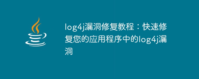 修复应用程序中的log4j漏洞：一步步指南帮助您快速修复